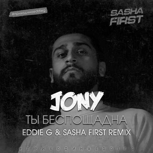 Jony - Ты Беспощадна (Eddie G & Sasha First Remix) Jony - Ты Беспощадна (Eddie G & Sasha First Remix)